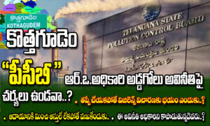 కొత్తగూడెం పిసిబి (PCB) RO అధికారి అడ్డగోలు అవినీతిపై చర్యలు ఉండవా..?